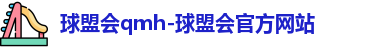 球盟会qmh-球盟会官方网站